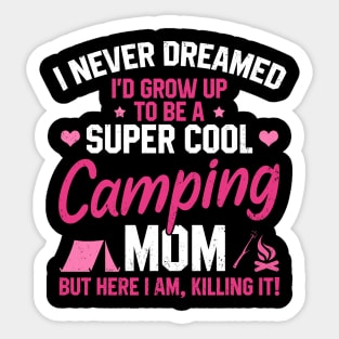 I Never Dreamed I'd Grow Up To Be A Super Cool Camping Mom But Here I Am Killing It Funny Mother's Day Social Distancing Gift Women Sticker